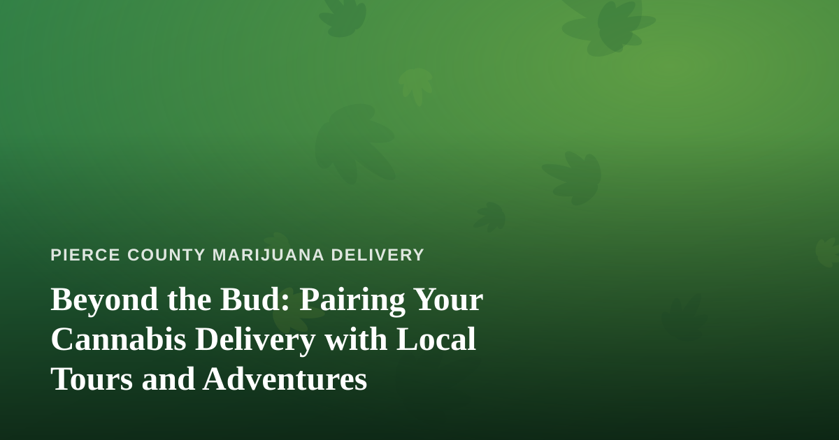 Beyond the Bud: Pairing Your Cannabis Delivery with Local Tours and Adventures