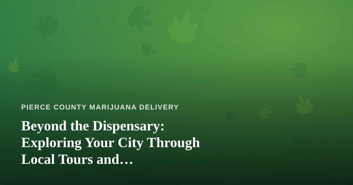 Beyond the Dispensary: Exploring Your City Through Local Tours and Cannabis-Friendly Adventures