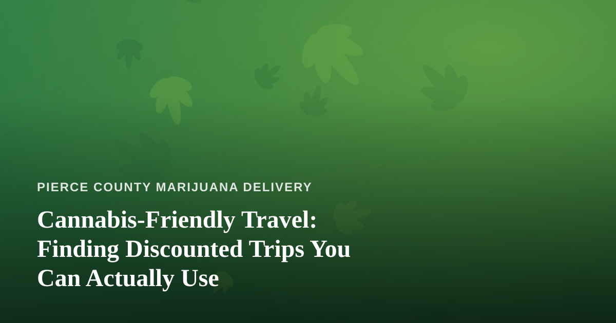 Cannabis-Friendly Travel: Finding Discounted Trips You Can Actually Use