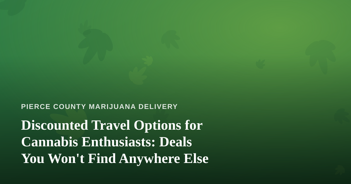 Discounted Travel Options for Cannabis Enthusiasts: Deals You Won’t Find Anywhere Else