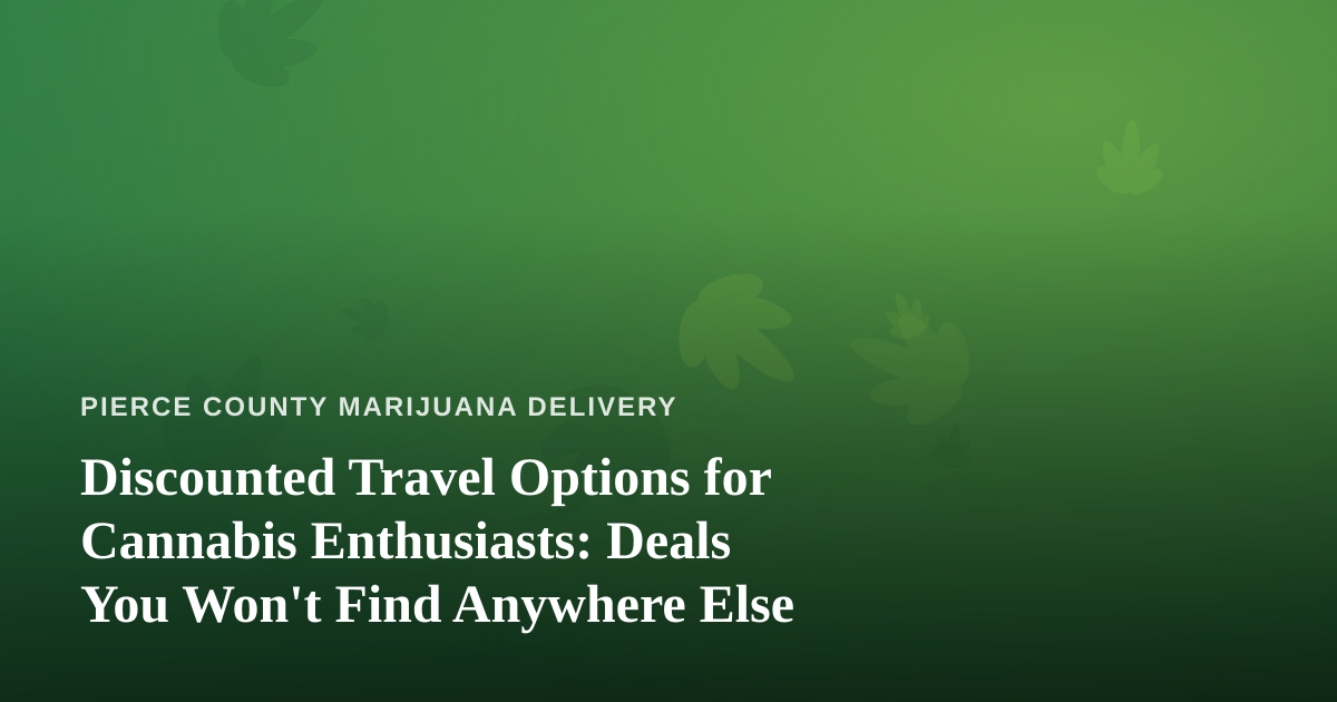 Discounted Travel Options for Cannabis Enthusiasts: Deals You Won’t Find Anywhere Else