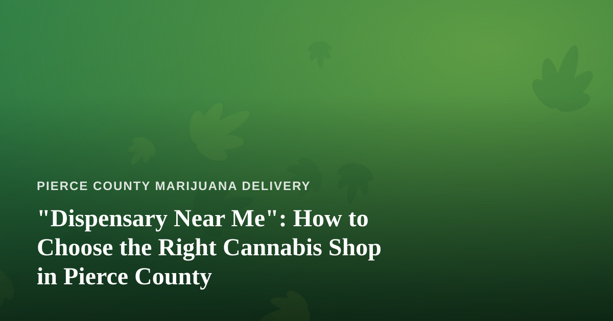 “Dispensary Near Me”: How to Choose the Right Cannabis Shop in Pierce County