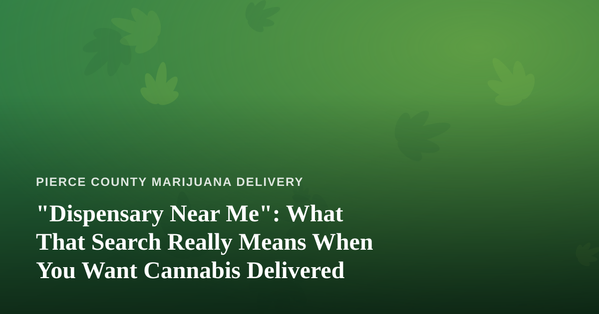 “Dispensary Near Me”: What That Search Really Means When You Want Cannabis Delivered