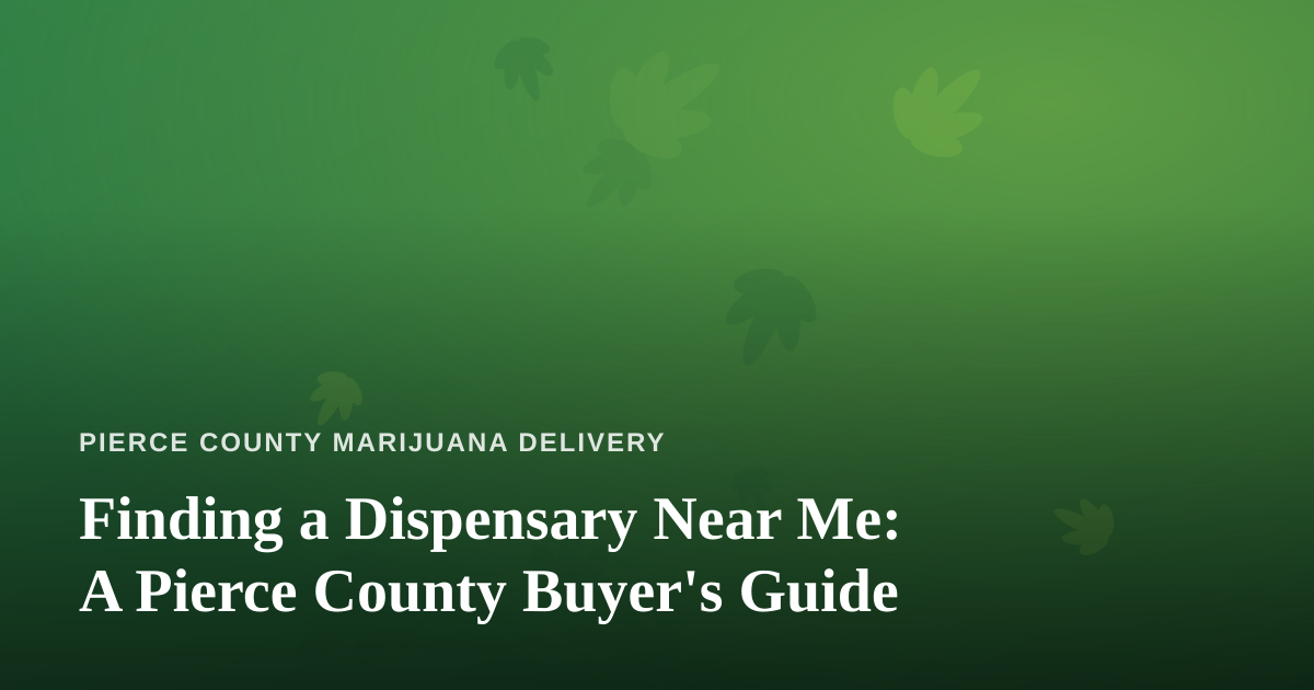 Finding a Dispensary Near Me: A Pierce County Buyer’s Guide