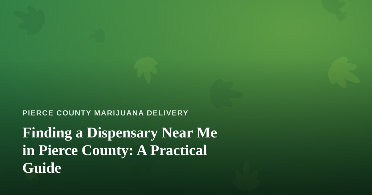 Finding a Dispensary Near Me in Pierce County: A Practical Guide
