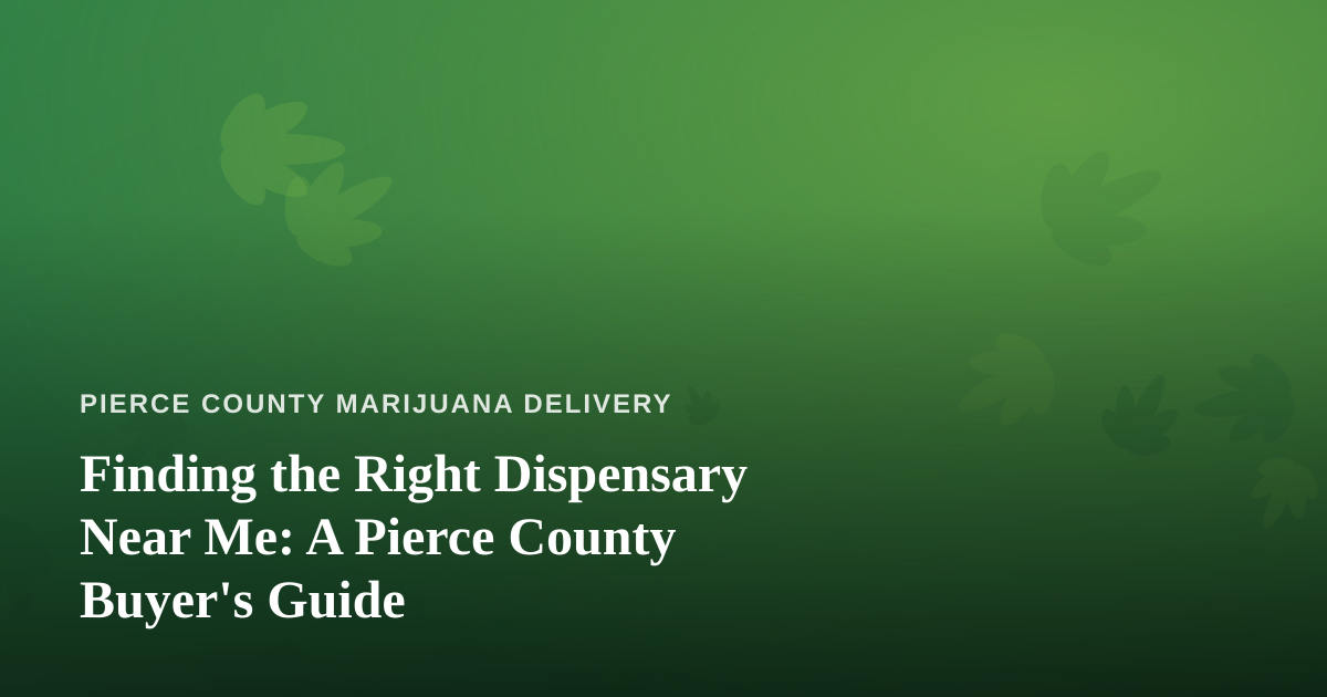 Finding the Right Dispensary Near Me: A Pierce County Buyer’s Guide