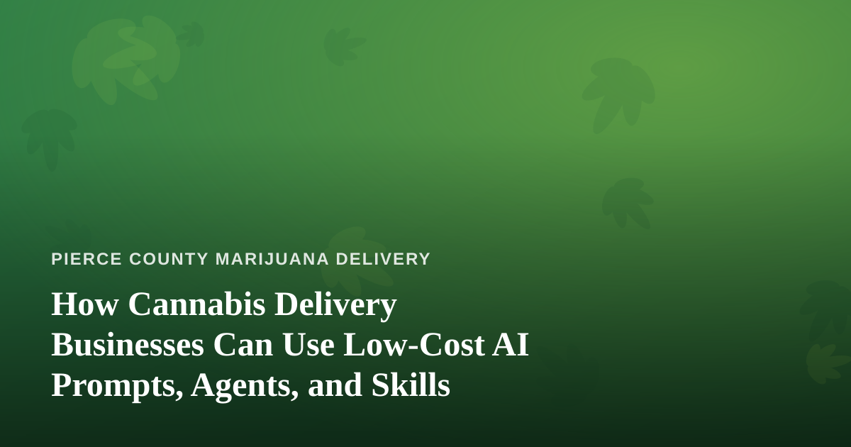 How Cannabis Delivery Businesses Can Use Low-Cost AI Prompts, Agents, and Skills