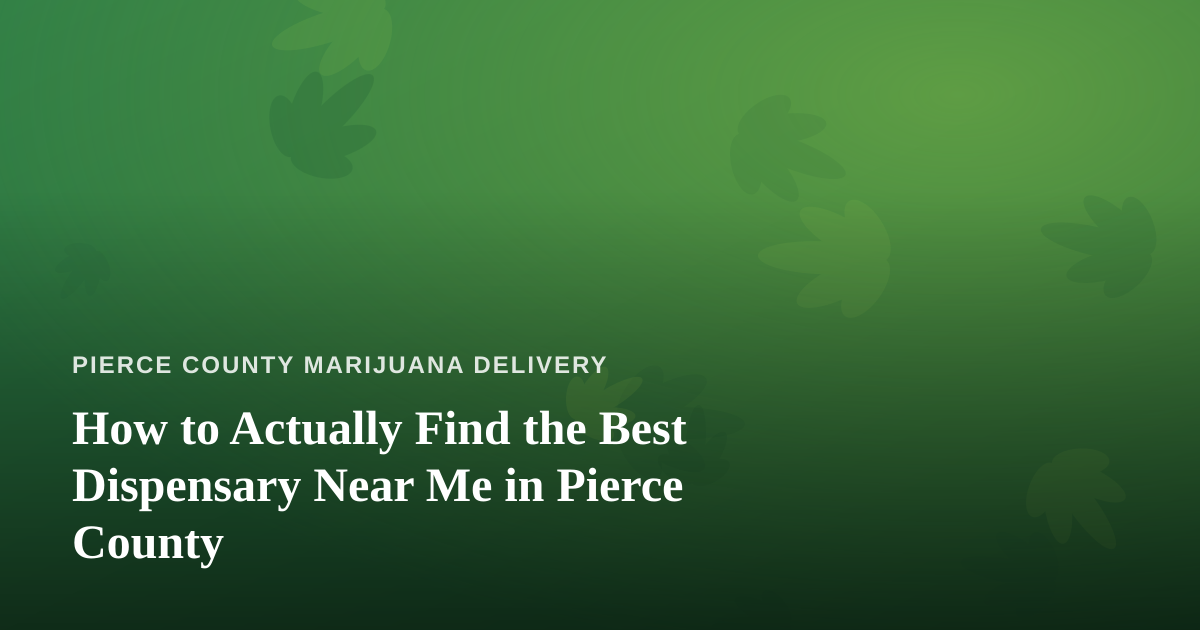 How to Actually Find the Best Dispensary Near Me in Pierce County