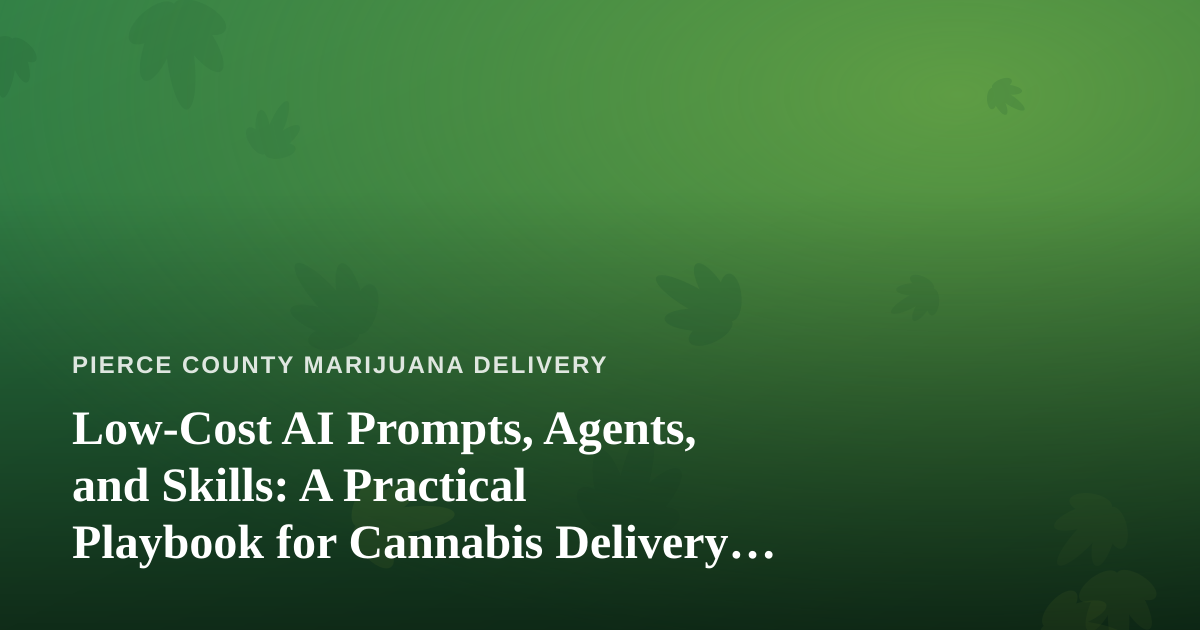 Low-Cost AI Prompts, Agents, and Skills: A Practical Playbook for Cannabis Delivery Operators