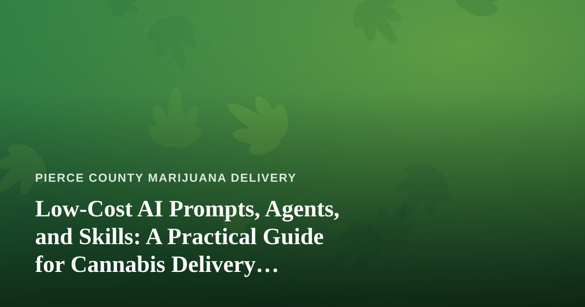 Low-Cost AI Prompts, Agents, and Skills: A Practical Guide for Cannabis Delivery Operators