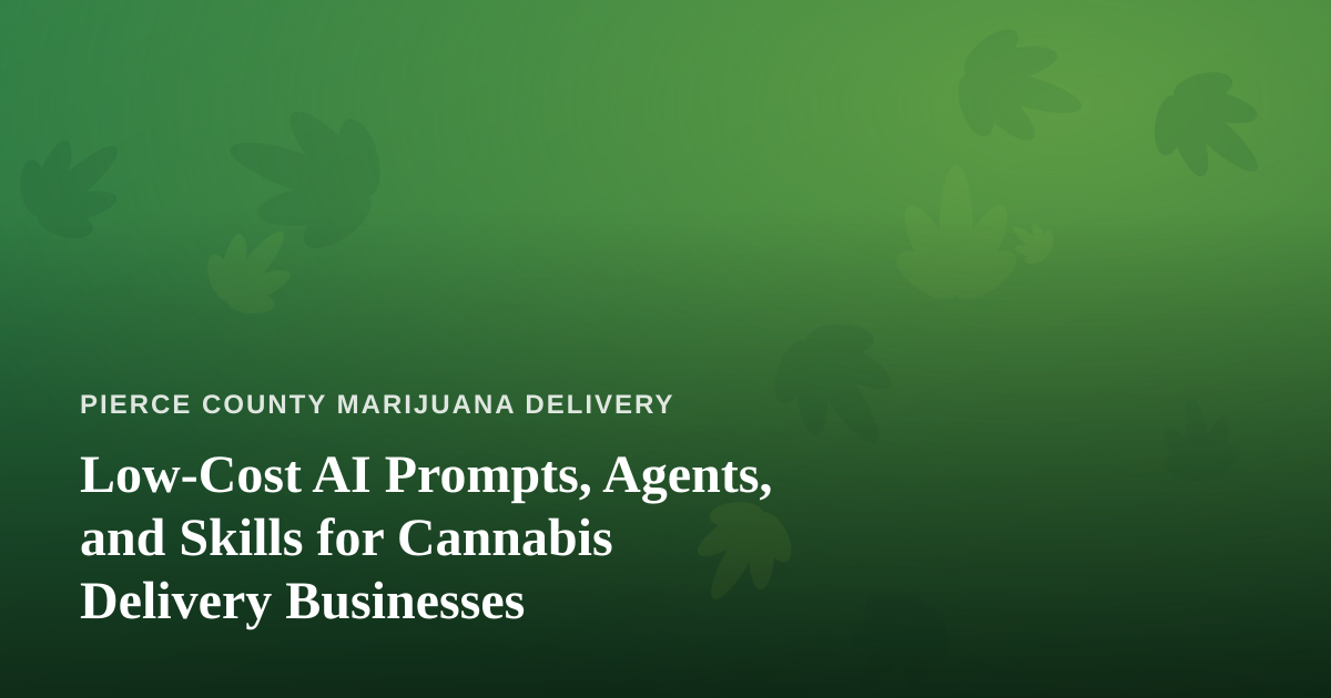 Low-Cost AI Prompts, Agents, and Skills for Cannabis Delivery Businesses