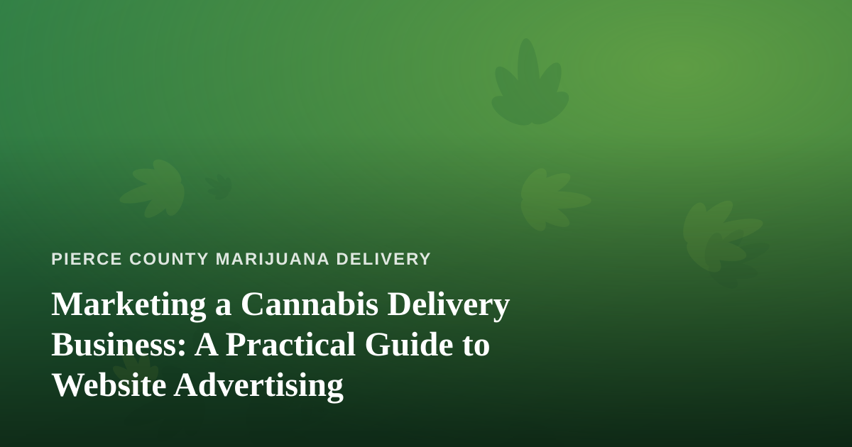 Marketing a Cannabis Delivery Business: A Practical Guide to Website Advertising