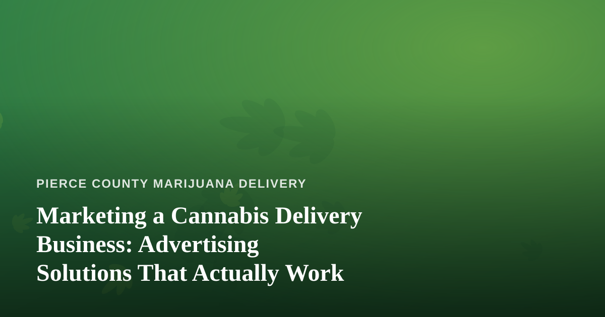 Marketing a Cannabis Delivery Business: Advertising Solutions That Actually Work