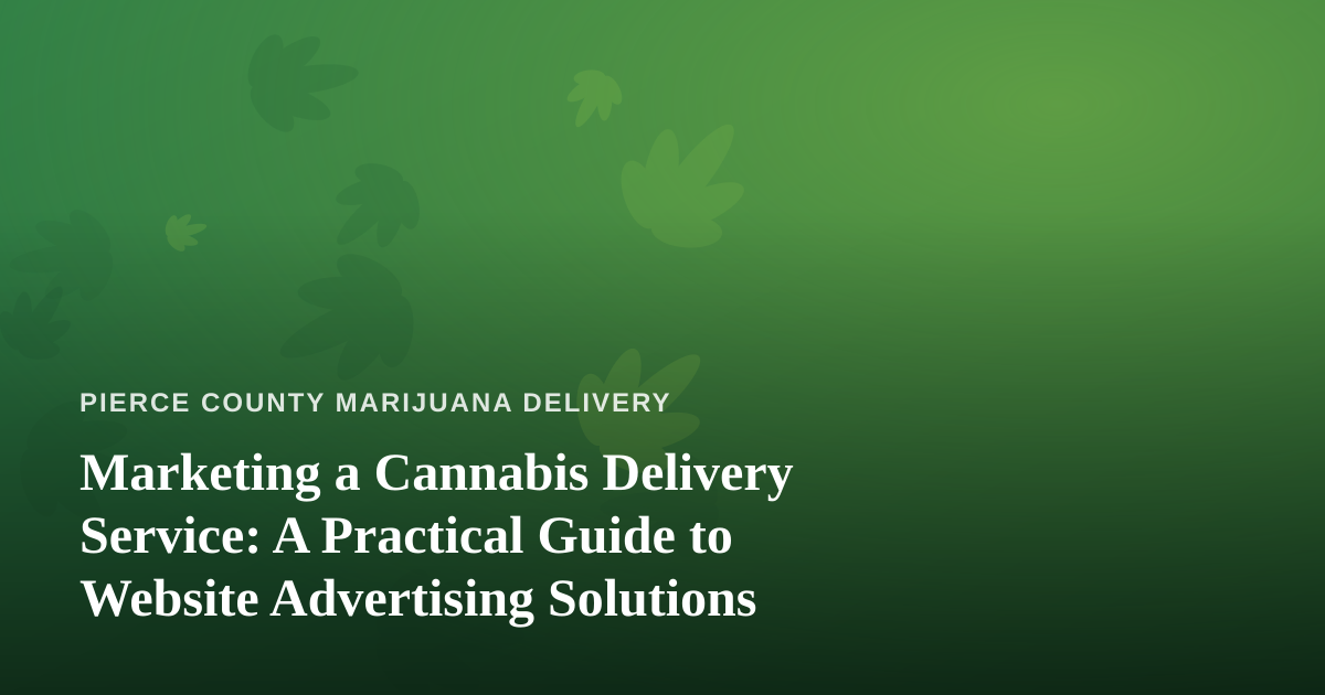 Marketing a Cannabis Delivery Service: A Practical Guide to Website Advertising Solutions