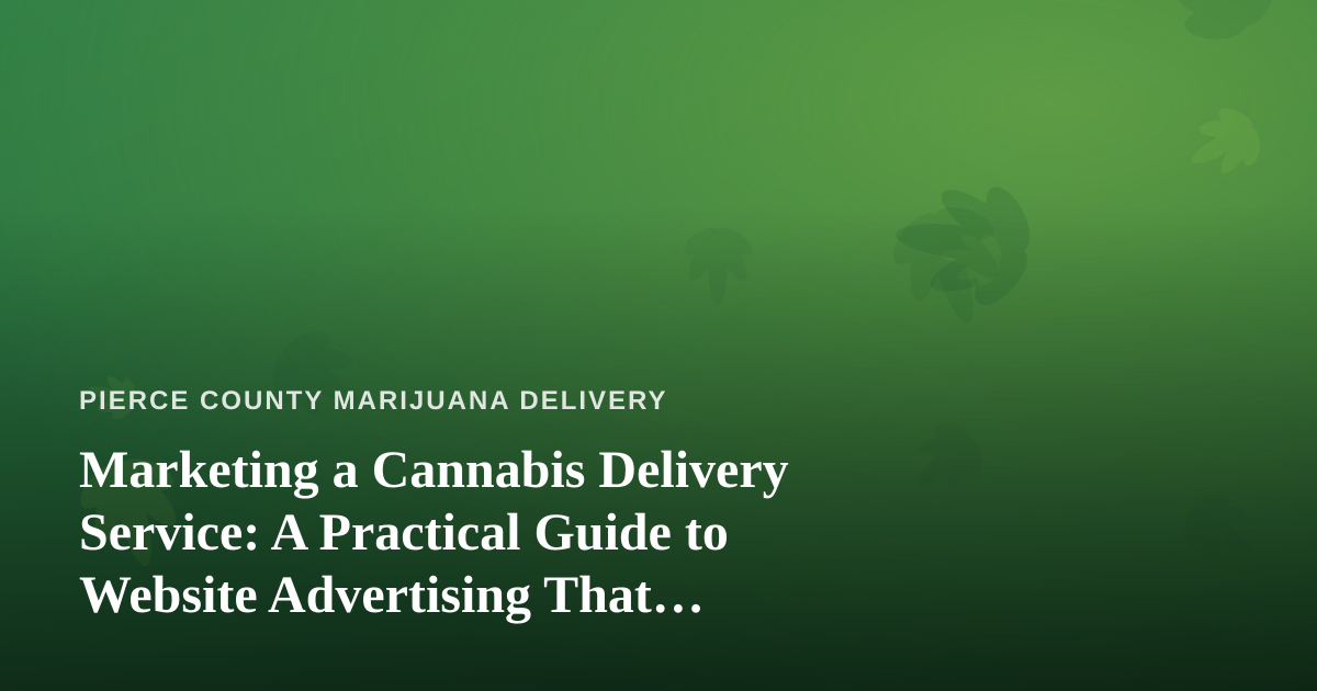 Marketing a Cannabis Delivery Service: A Practical Guide to Website Advertising That Actually Works