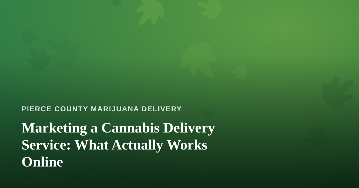 Marketing a Cannabis Delivery Service: What Actually Works Online