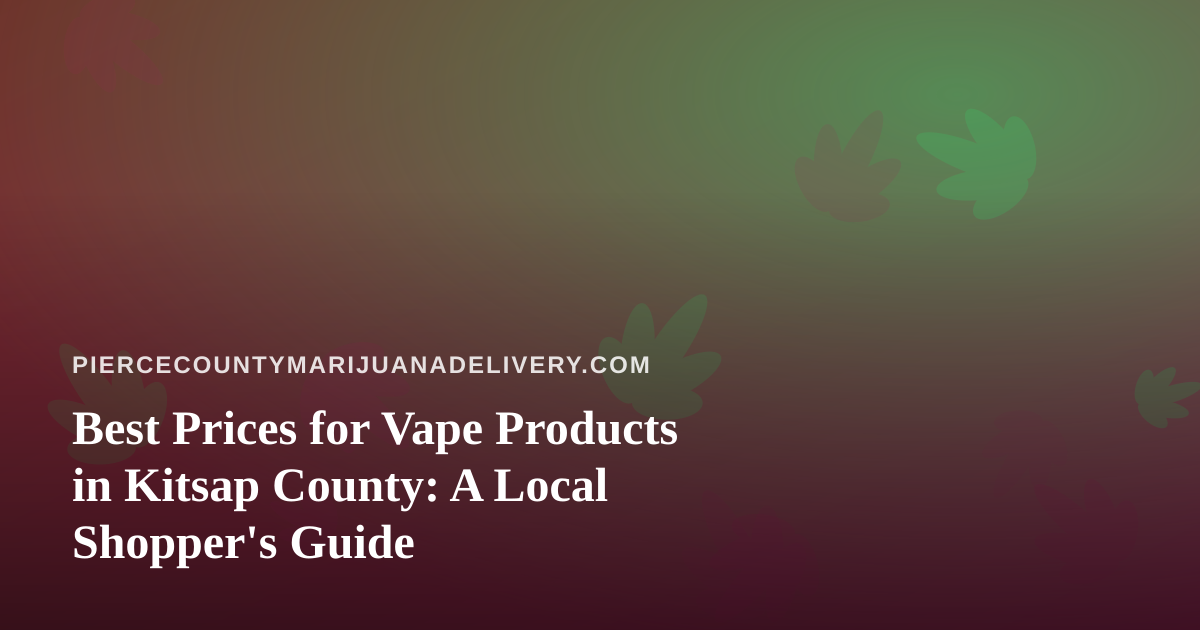 Best Prices for Vape Products in Kitsap County: A Local Shopper’s Guide