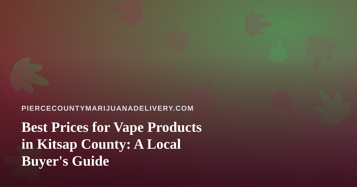 Best Prices for Vape Products in Kitsap County: A Local Buyer’s Guide