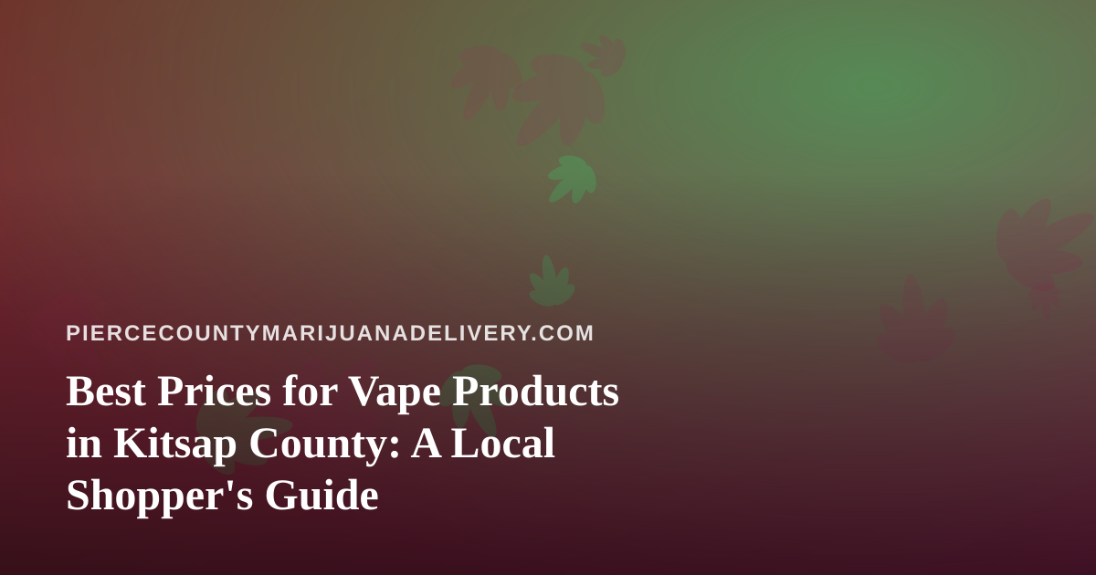 Best Prices for Vape Products in Kitsap County: A Local Shopper’s Guide