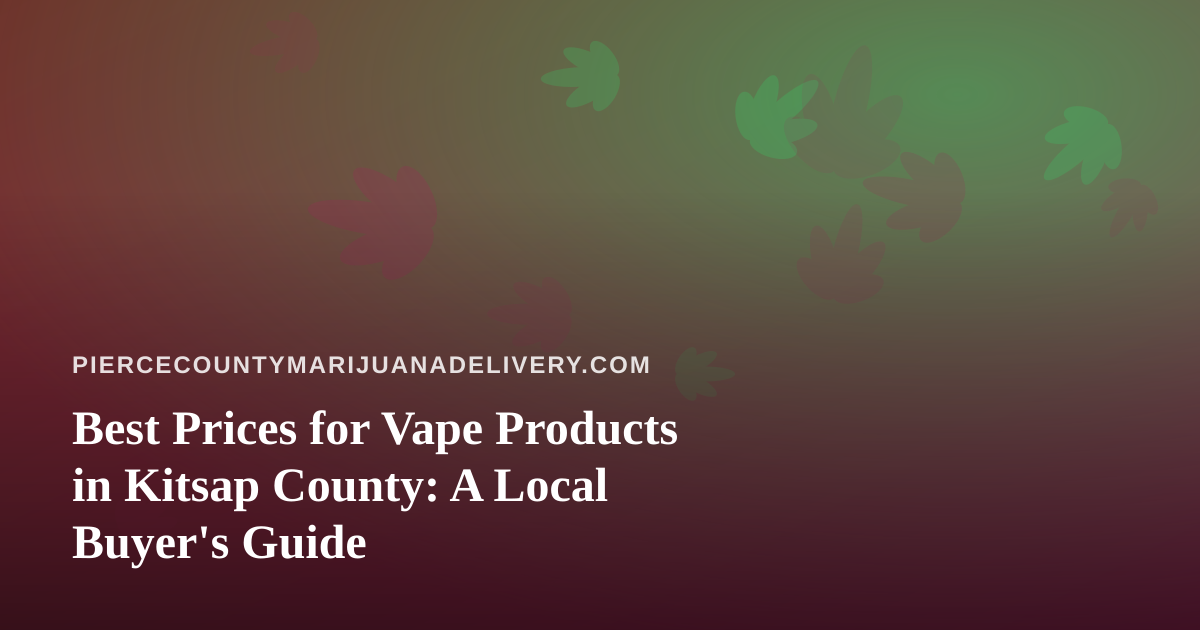 Best Prices for Vape Products in Kitsap County: A Local Buyer’s Guide