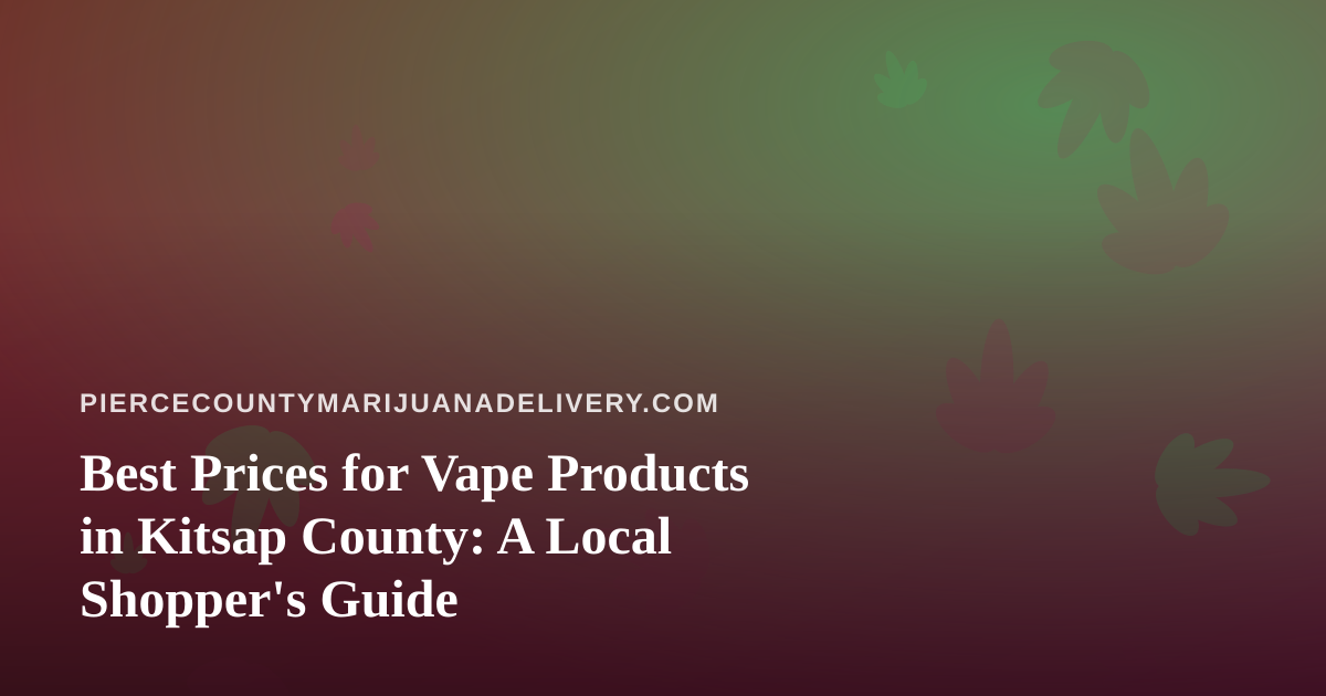 Best Prices for Vape Products in Kitsap County: A Local Shopper’s Guide