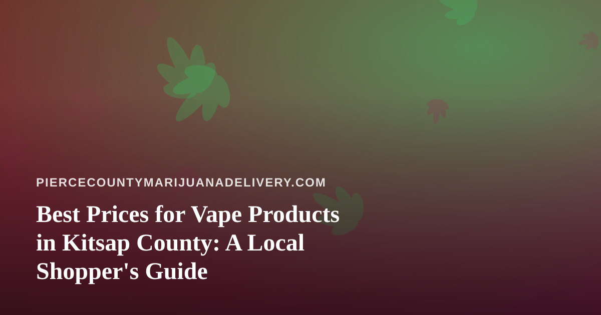 Best Prices for Vape Products in Kitsap County: A Local Shopper’s Guide
