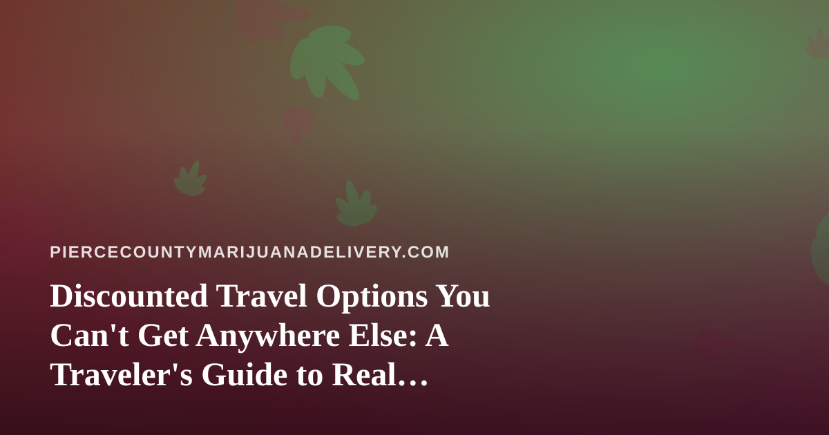 Discounted Travel Options You Can’t Get Anywhere Else: A Traveler’s Guide to Real Savings