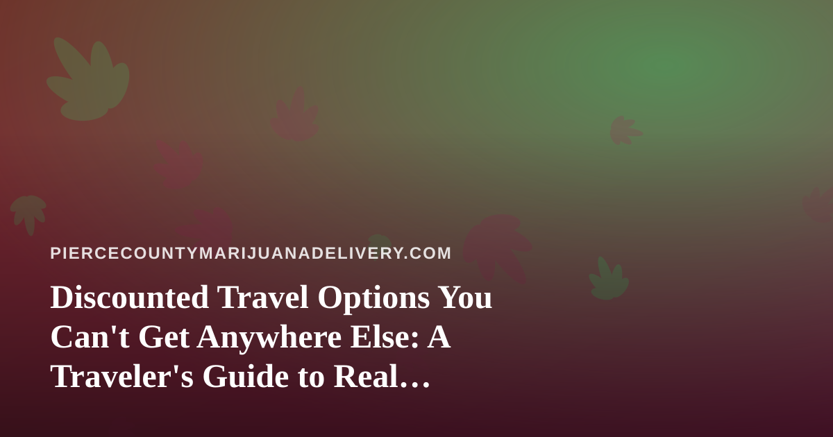 Discounted Travel Options You Can’t Get Anywhere Else: A Traveler’s Guide to Real Savings