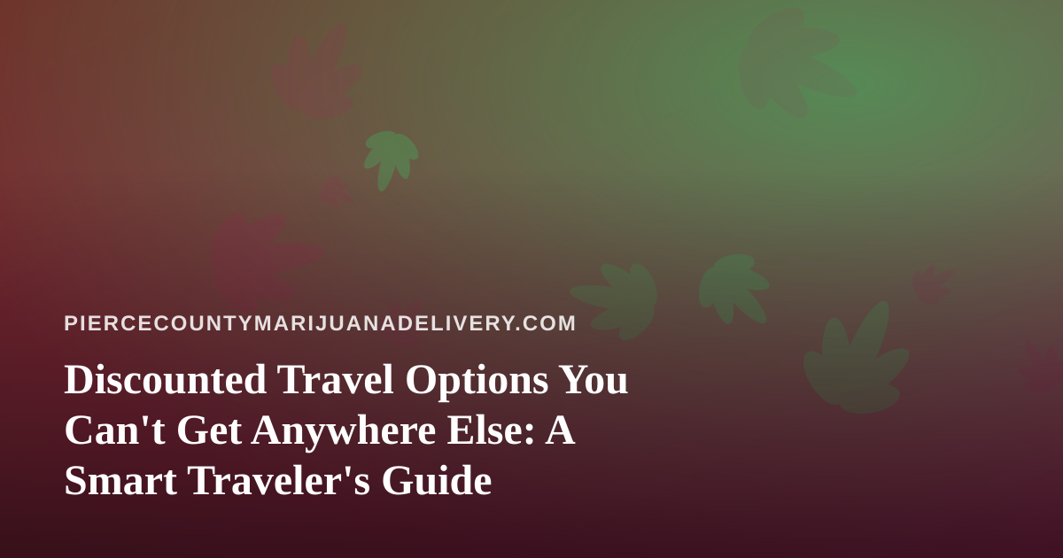 Discounted Travel Options You Can’t Get Anywhere Else: A Smart Traveler’s Guide