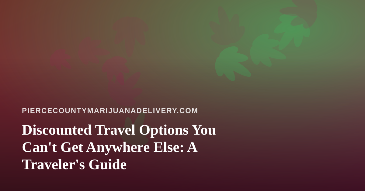 Discounted Travel Options You Can’t Get Anywhere Else: A Traveler’s Guide