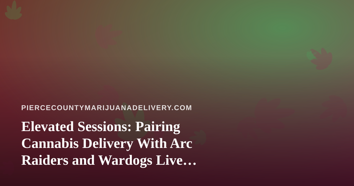 Elevated Sessions: Pairing Cannabis Delivery With Arc Raiders and Wardogs Live Streams