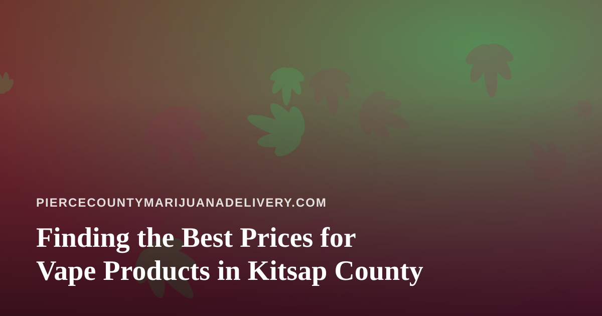 Finding the Best Prices for Vape Products in Kitsap County