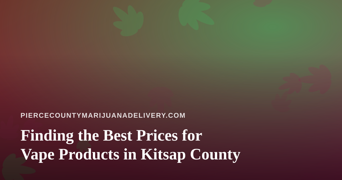 Finding the Best Prices for Vape Products in Kitsap County