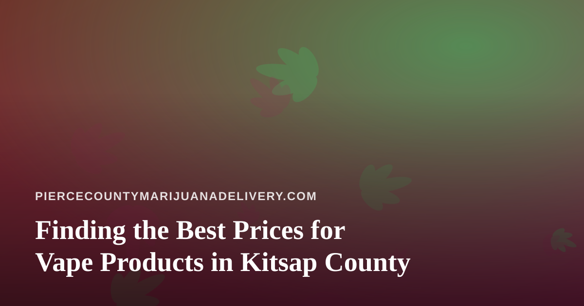 Finding the Best Prices for Vape Products in Kitsap County