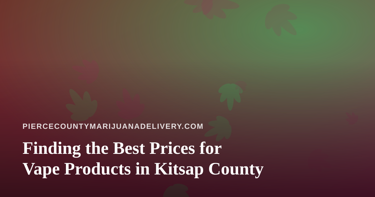 Finding the Best Prices for Vape Products in Kitsap County