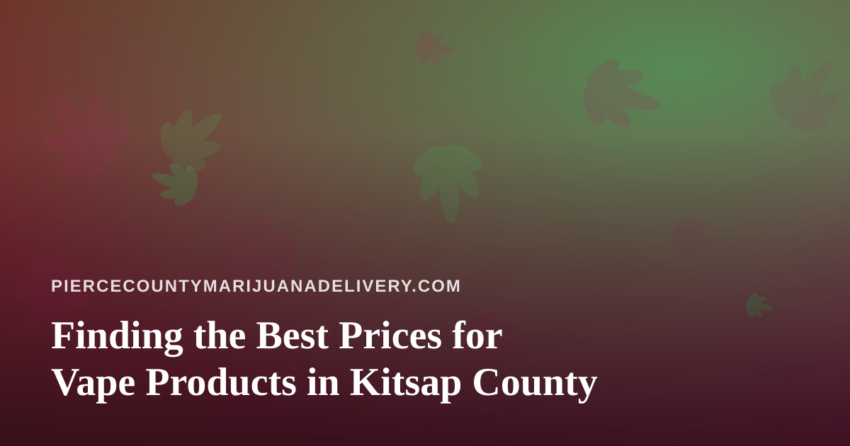Finding the Best Prices for Vape Products in Kitsap County