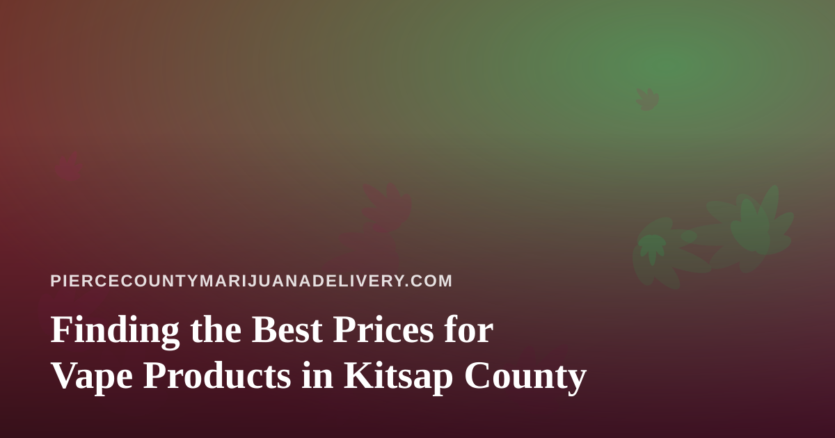 Finding the Best Prices for Vape Products in Kitsap County