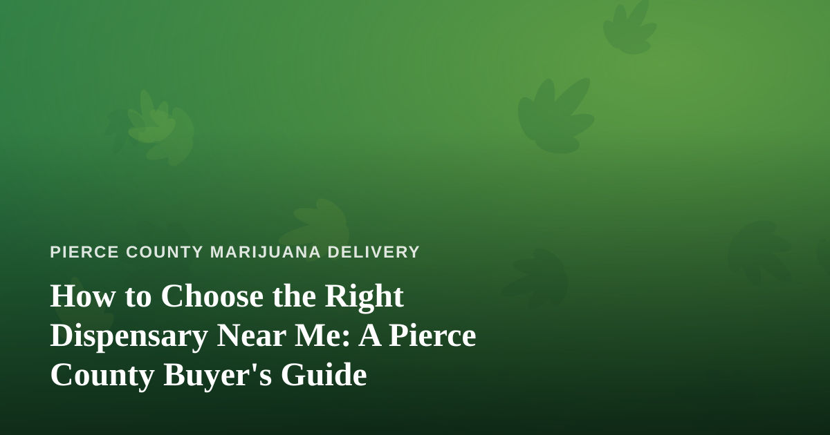 How to Choose the Right Dispensary Near Me: A Pierce County Buyer’s Guide