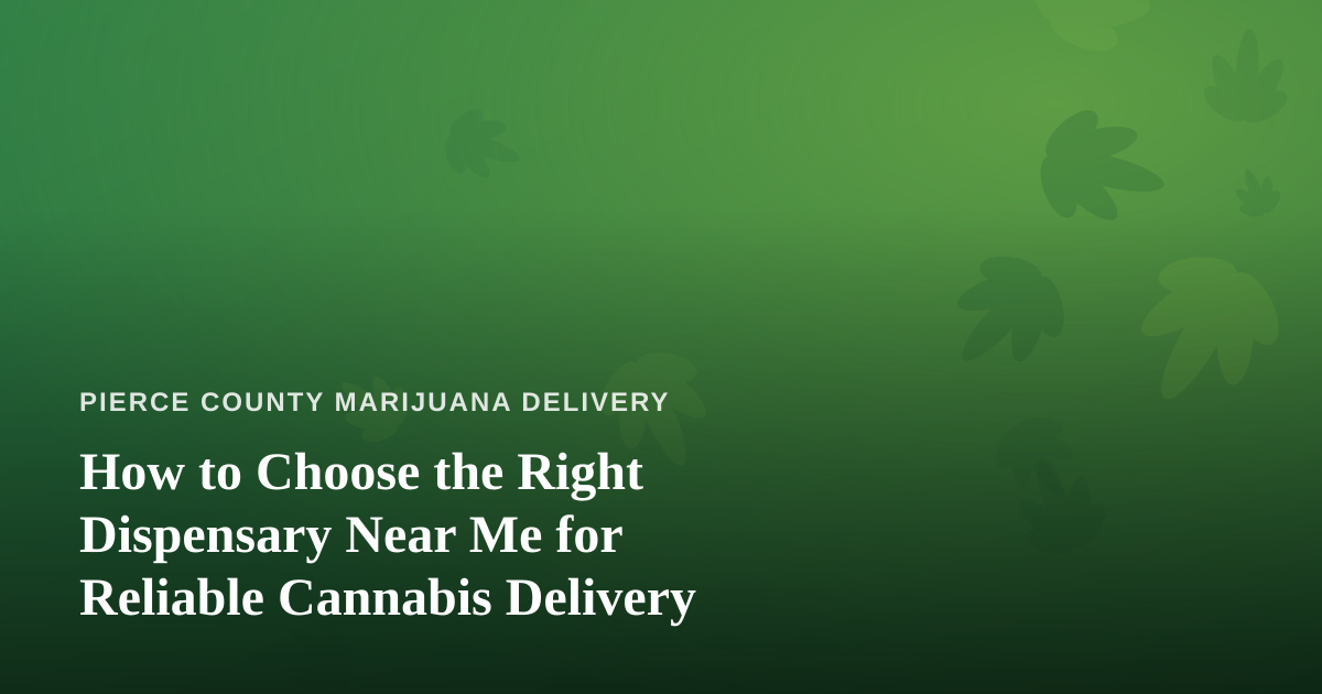 How to Choose the Right Dispensary Near Me for Reliable Cannabis Delivery