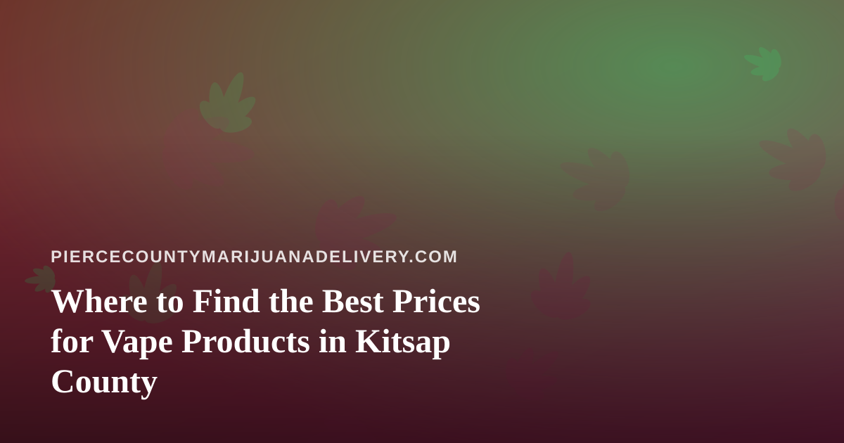 Where to Find the Best Prices for Vape Products in Kitsap County