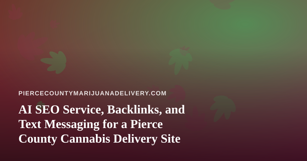 AI SEO Service, Backlinks, and Text Messaging for a Pierce County Cannabis Delivery Site