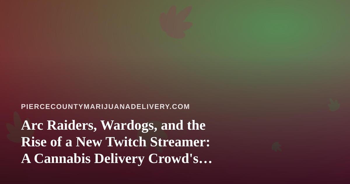 Arc Raiders, Wardogs, and the Rise of a New Twitch Streamer: A Cannabis Delivery Crowd’s Guide to Co-op Chaos