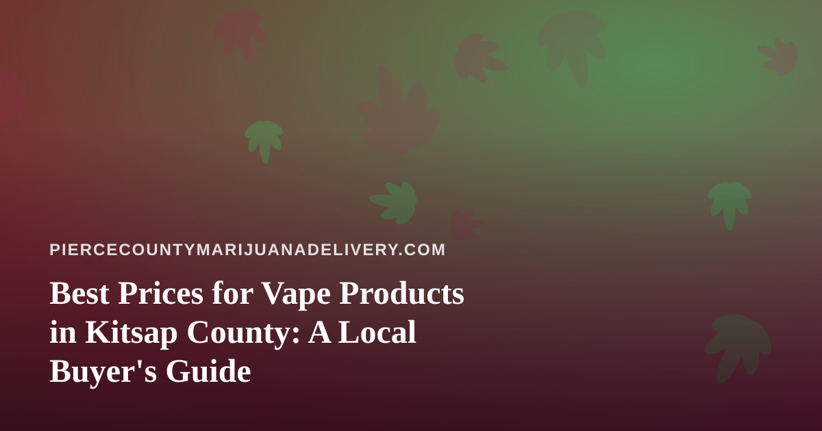Best Prices for Vape Products in Kitsap County: A Local Buyer’s Guide
