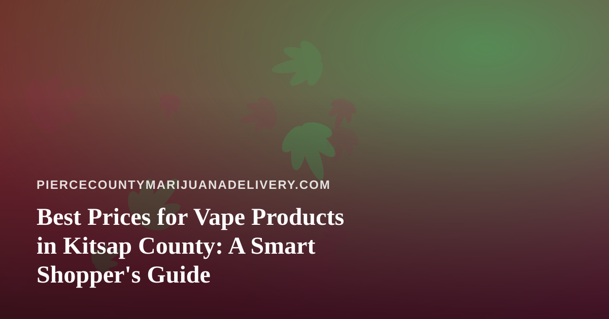 Best Prices for Vape Products in Kitsap County: A Smart Shopper’s Guide