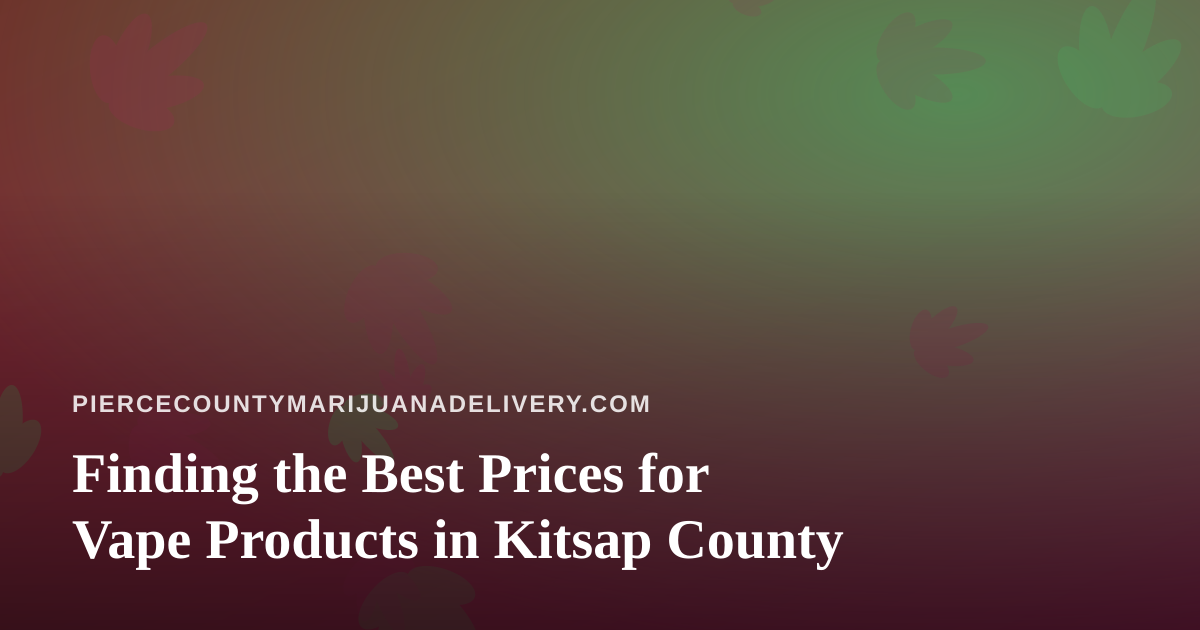 Finding the Best Prices for Vape Products in Kitsap County