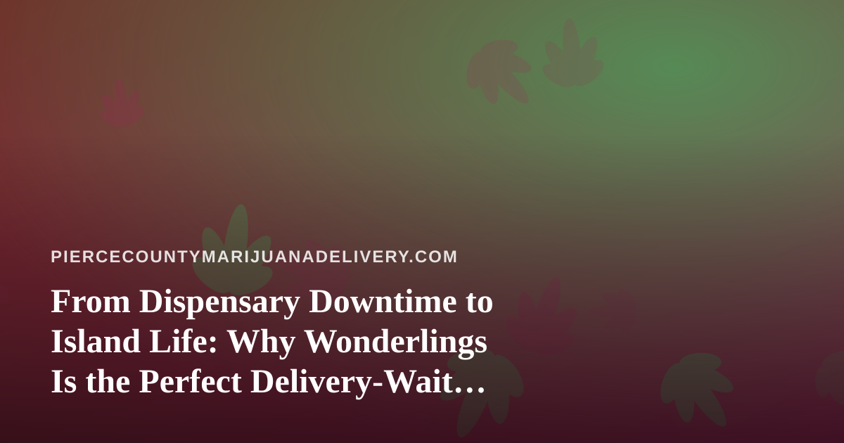 From Dispensary Downtime to Island Life: Why Wonderlings Is the Perfect Delivery-Wait Game