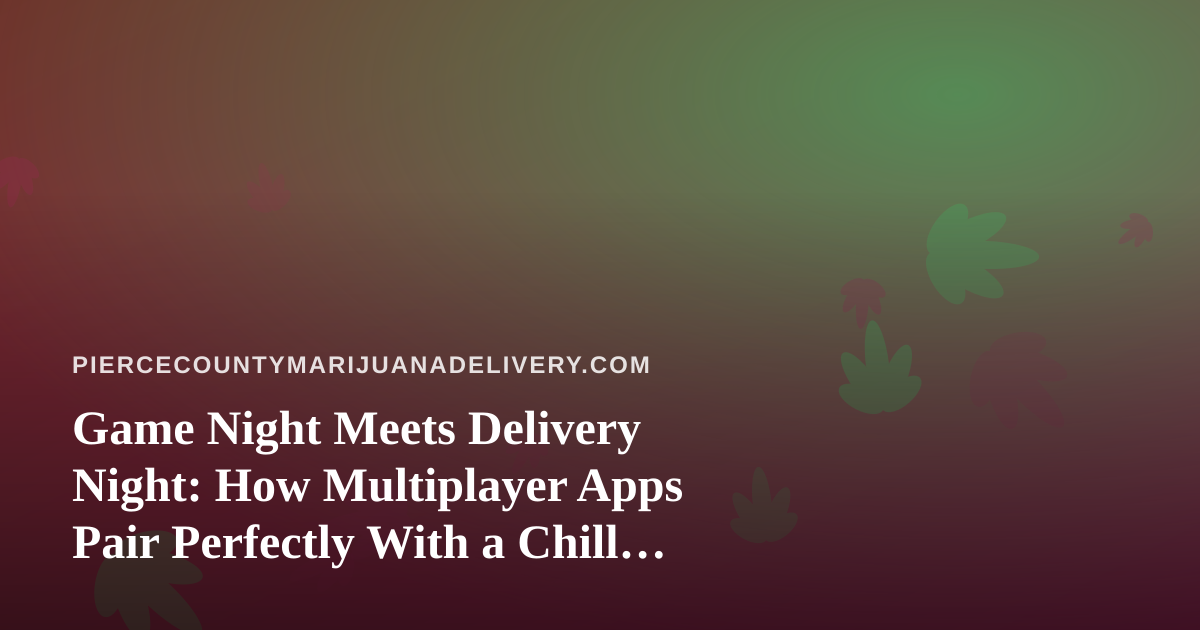 Game Night Meets Delivery Night: How Multiplayer Apps Pair Perfectly With a Chill Evening In