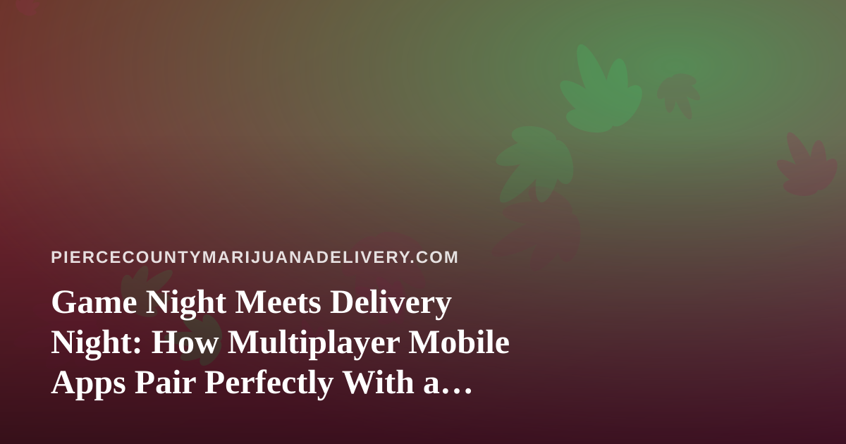 Game Night Meets Delivery Night: How Multiplayer Mobile Apps Pair Perfectly With a Chill Evening In