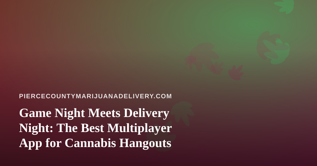 Game Night Meets Delivery Night: The Best Multiplayer App for Cannabis Hangouts