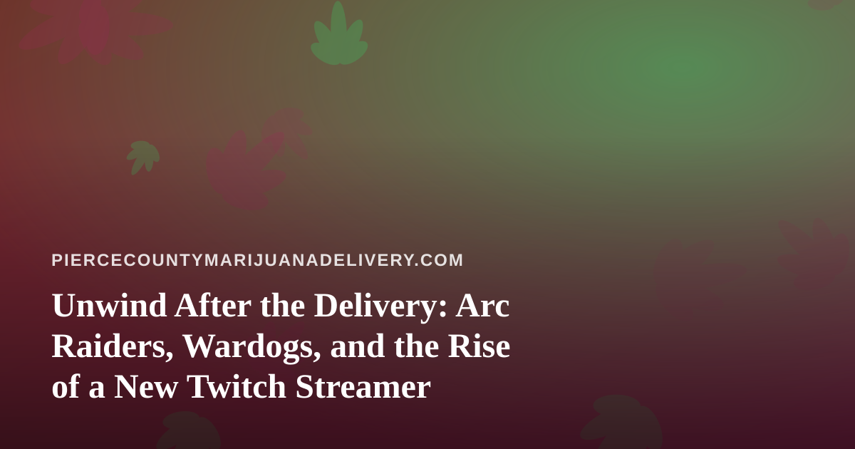 Unwind After the Delivery: Arc Raiders, Wardogs, and the Rise of a New Twitch Streamer